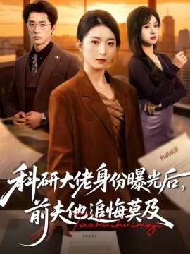 科研大佬身份曝光后，前夫他追悔莫及(全集)